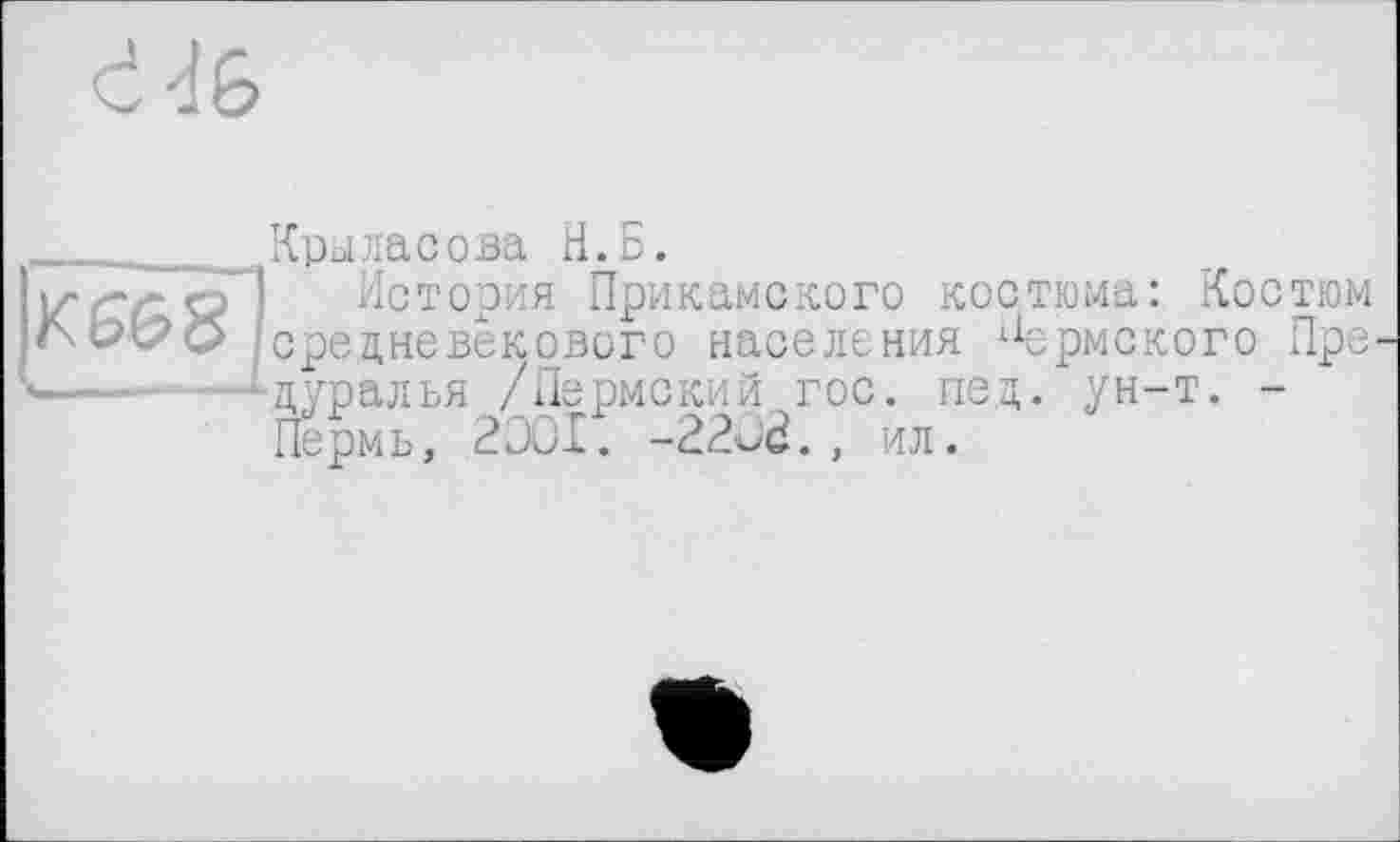 ﻿
____._ _ Крыласова H.Б.
История Прикамского костюма: Костюм /\bt2o ‘‘средневекового населения {1ермского Пре дуралья /Пермский гос. пед. ун-т. -Пермь, 2001. -2202., ил.